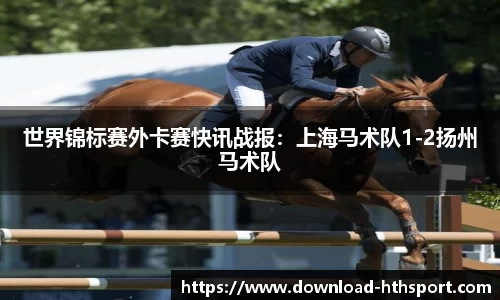 世界锦标赛外卡赛快讯战报：上海马术队1-2扬州马术队